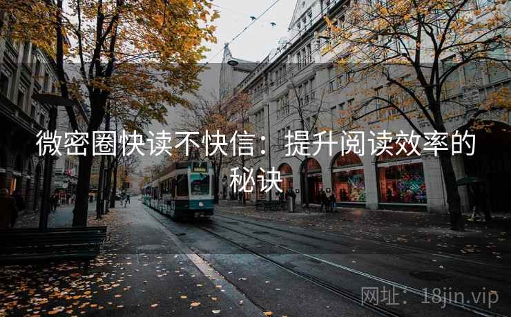 微密圈快读不快信：提升阅读效率的秘诀