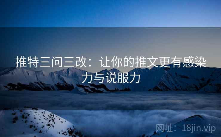 推特三问三改：让你的推文更有感染力与说服力
