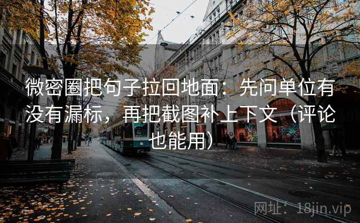 微密圈把句子拉回地面:先问单位有没有漏标,再把截图补上下文(评论也能用) 微密圈把句子拉回地面:先问单位有没有漏标,再把截图补上下文(评论也能用)